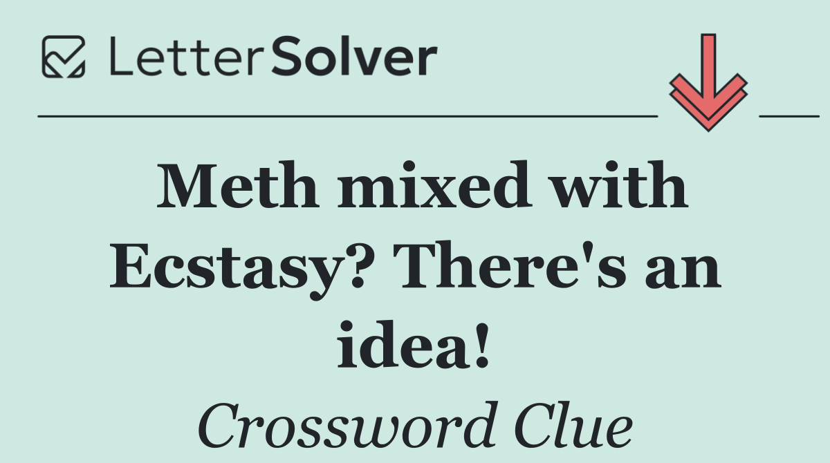 Meth mixed with Ecstasy? There's an idea!