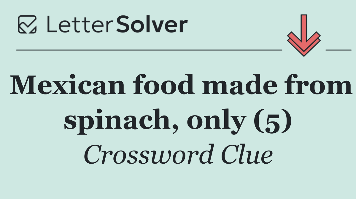 Mexican food made from spinach, only (5)