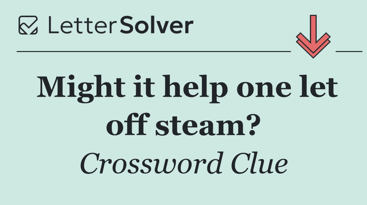 Might it help one let off steam?