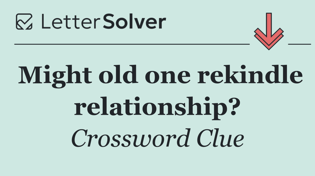 Might old one rekindle relationship?
