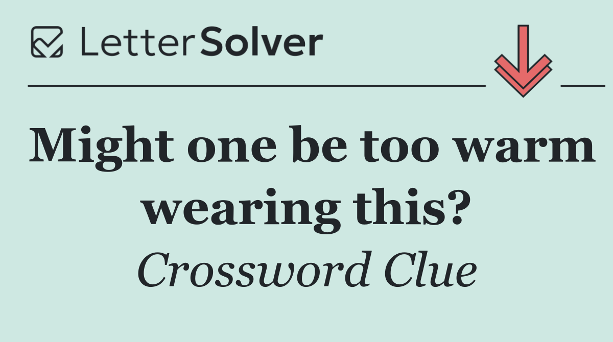 Might one be too warm wearing this?