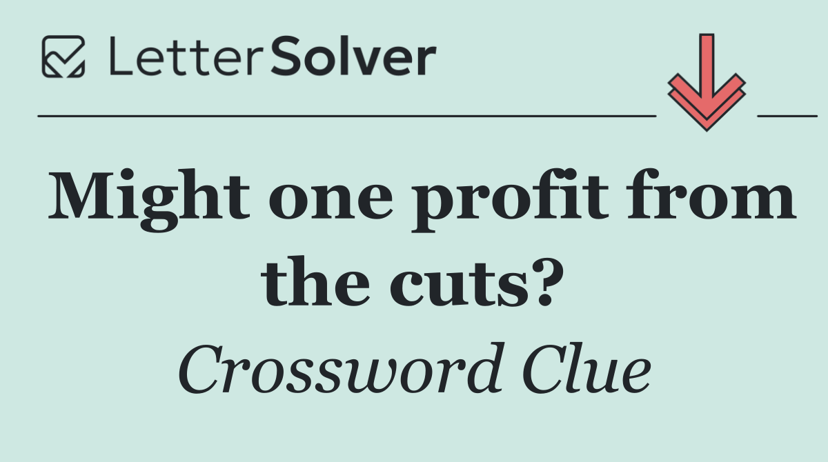 Might one profit from the cuts?