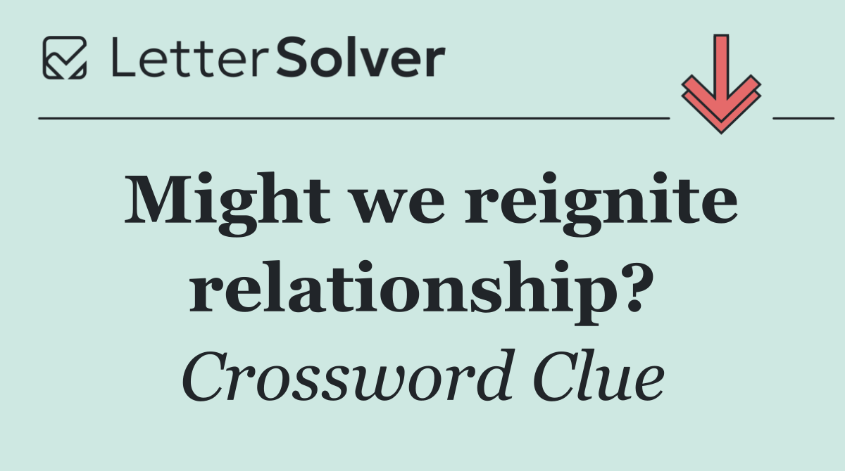 Might we reignite relationship?