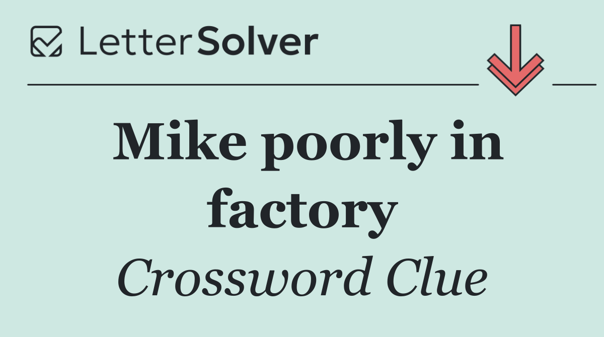 Mike poorly in factory