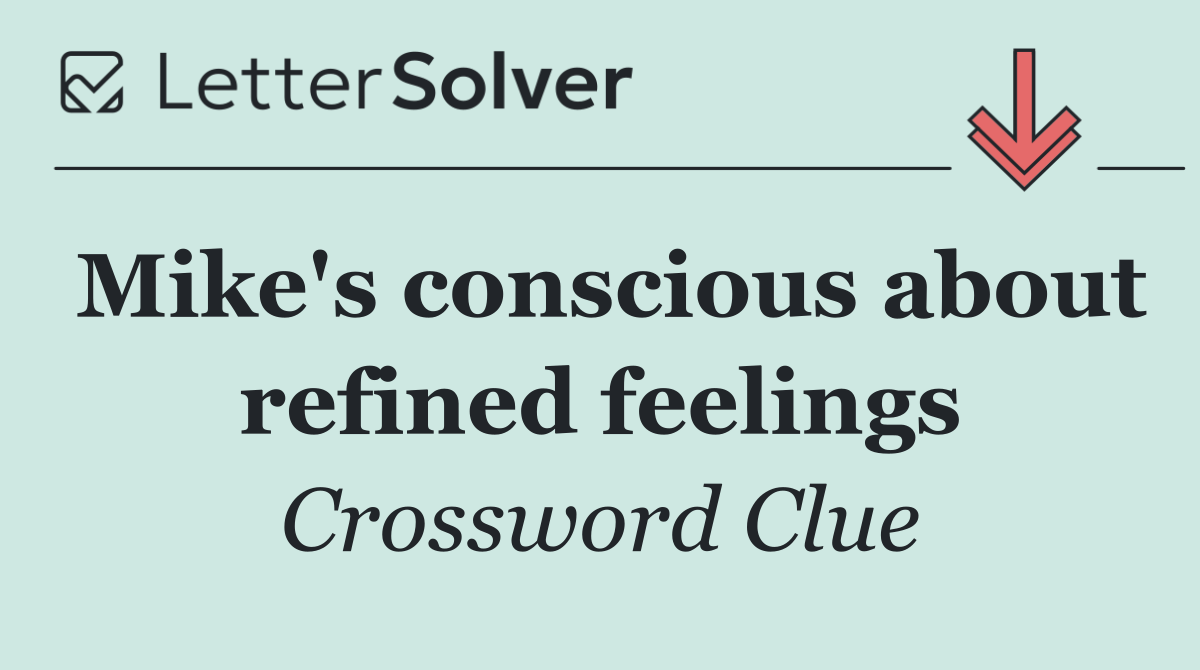 Mike's conscious about refined feelings