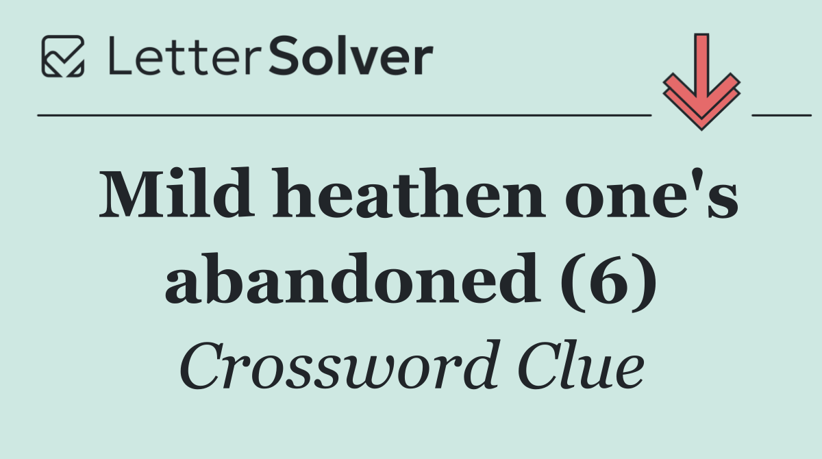 Mild heathen one's abandoned (6)