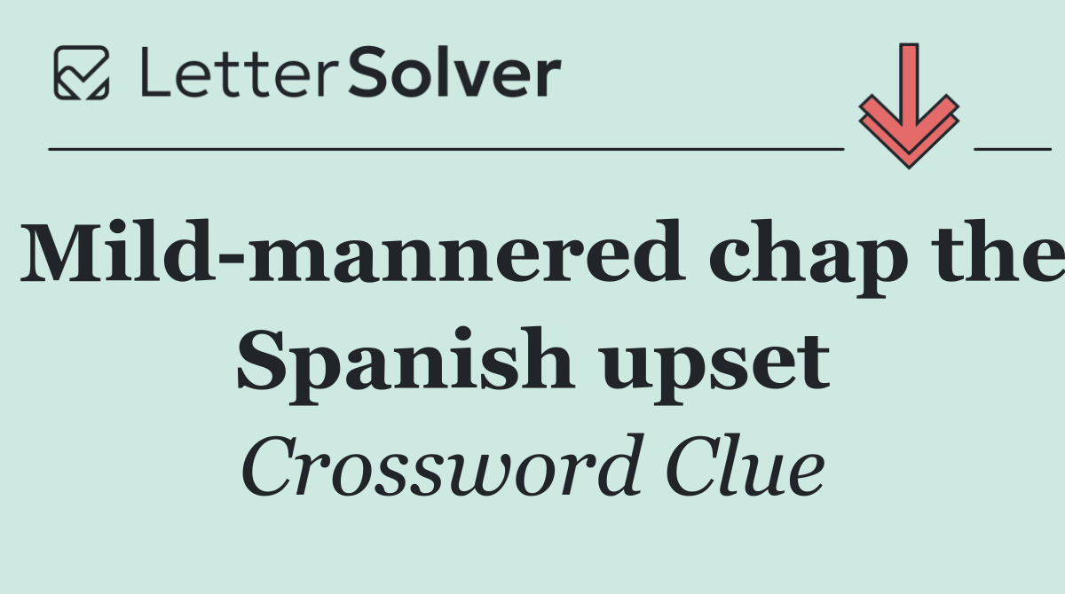 Mild mannered chap the Spanish upset