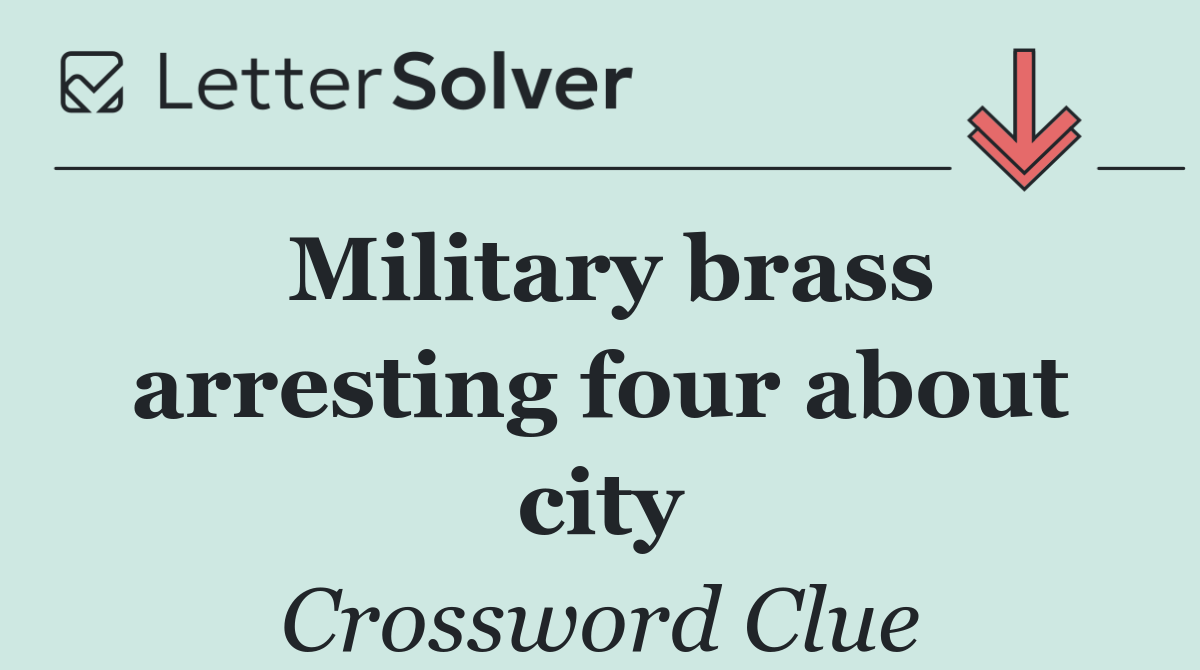 Military brass arresting four about city