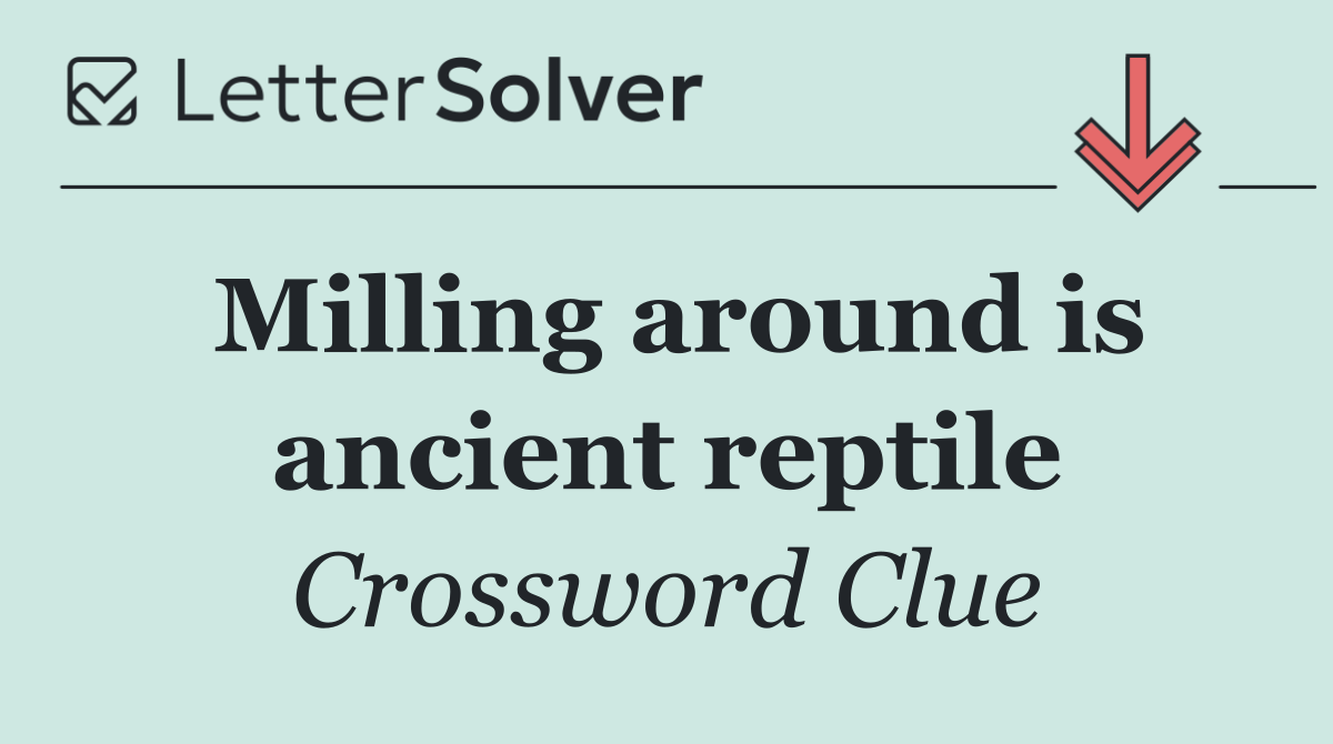 Milling around is ancient reptile