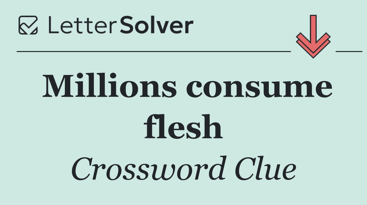 Millions consume flesh
