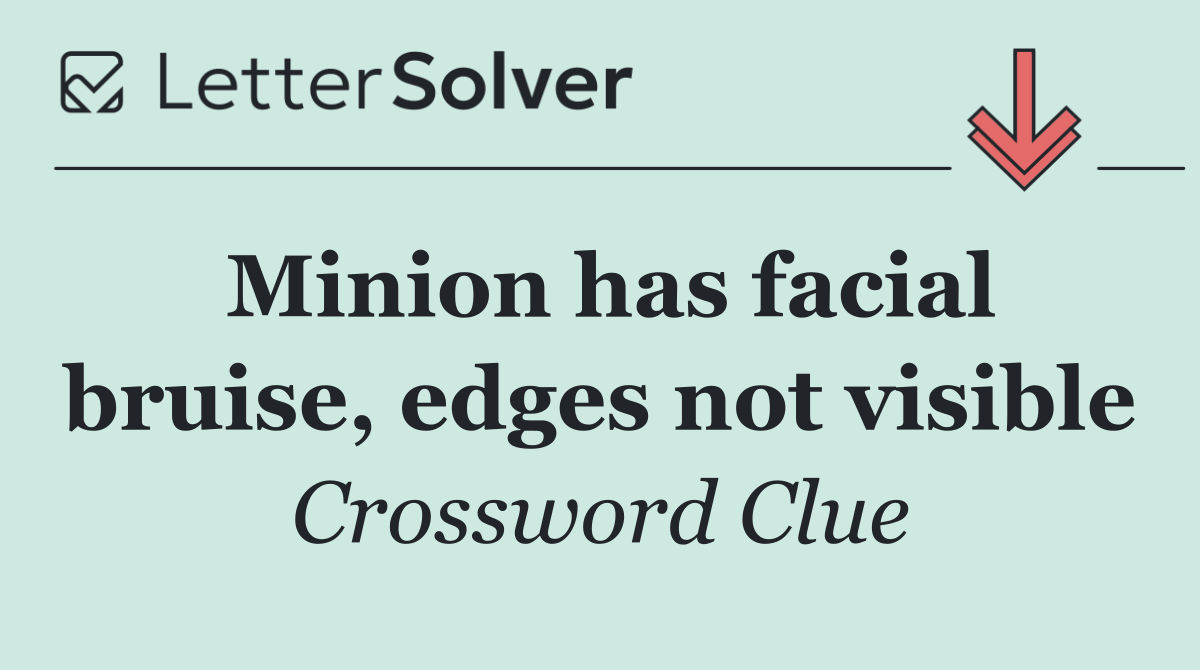 Minion has facial bruise, edges not visible