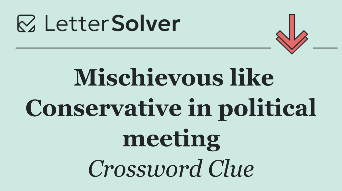 Mischievous like Conservative in political meeting
