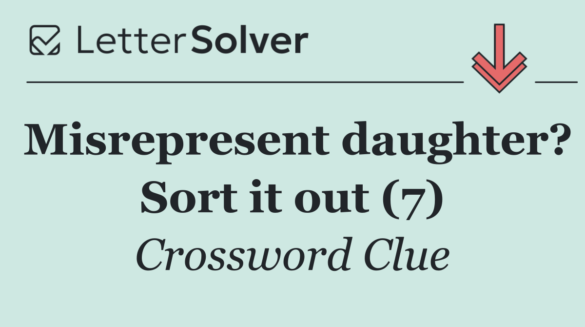 Misrepresent daughter? Sort it out (7)