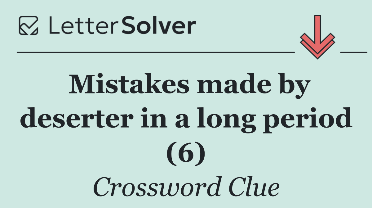 Mistakes made by deserter in a long period (6)