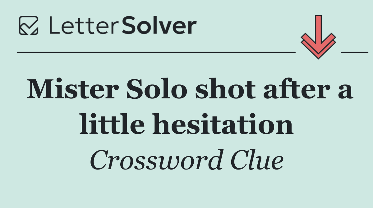 Mister Solo shot after a little hesitation