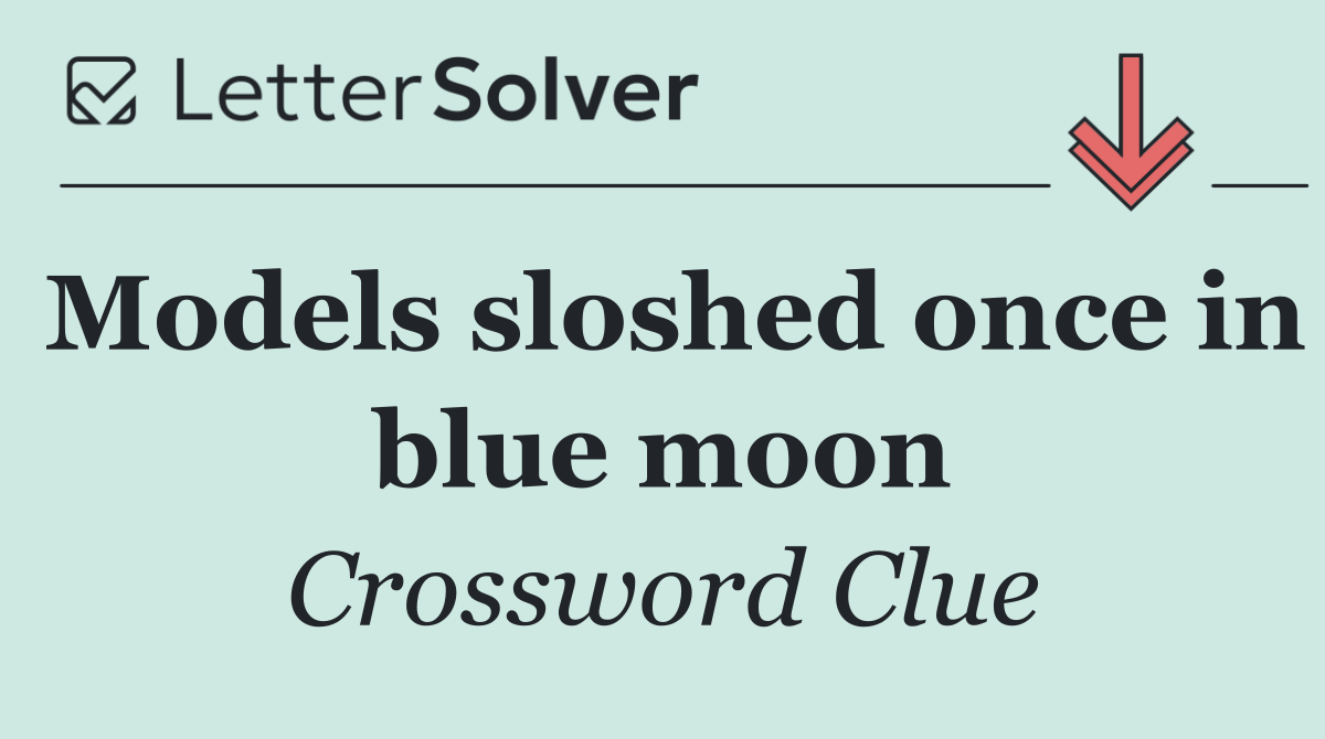 Models sloshed once in blue moon