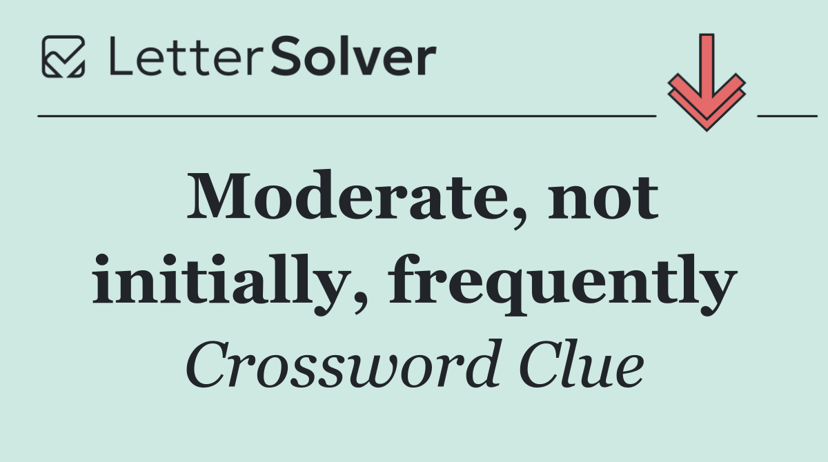 Moderate, not initially, frequently