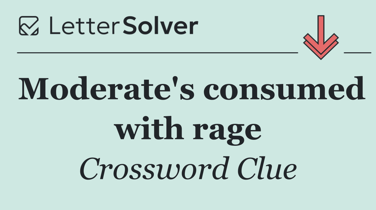 Moderate's consumed with rage