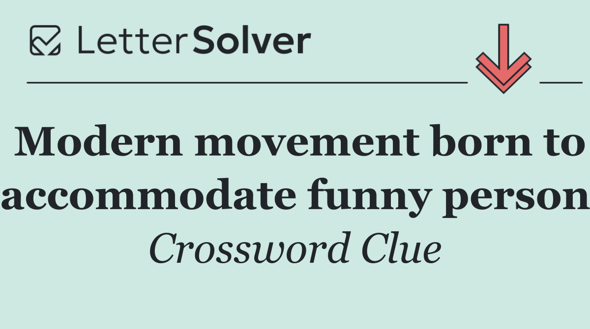 Modern movement born to accommodate funny person