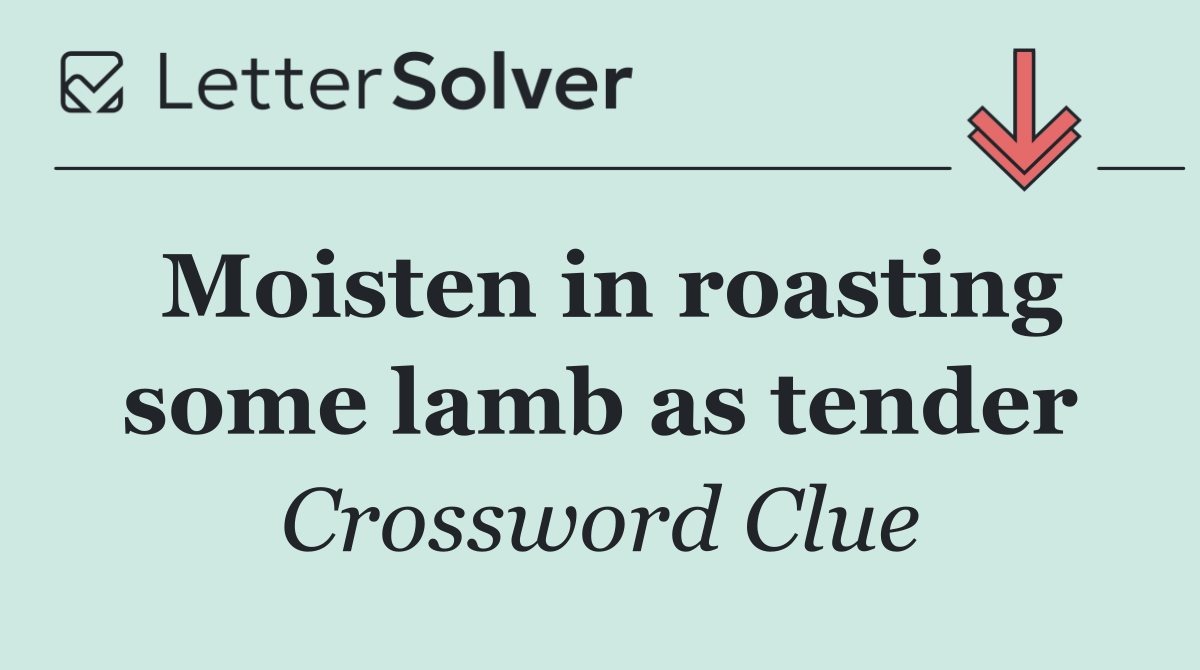 Moisten in roasting some lamb as tender