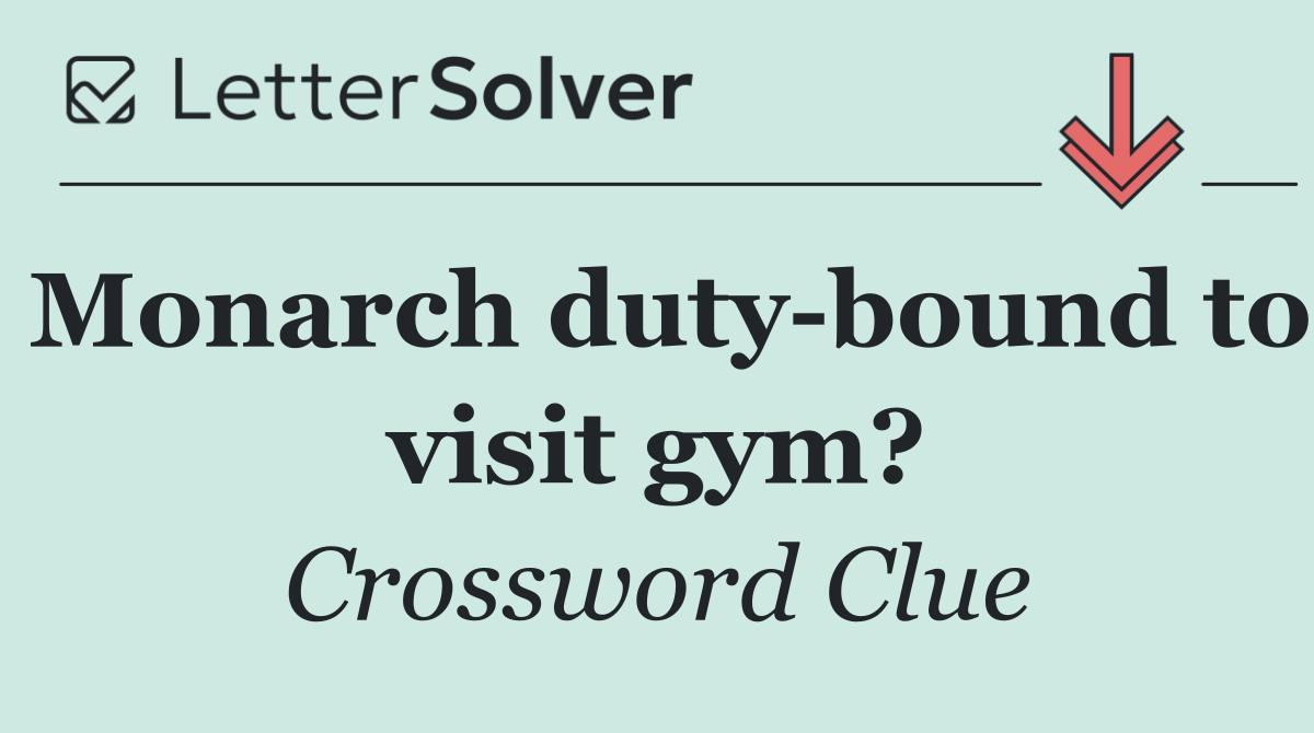 Monarch duty bound to visit gym?