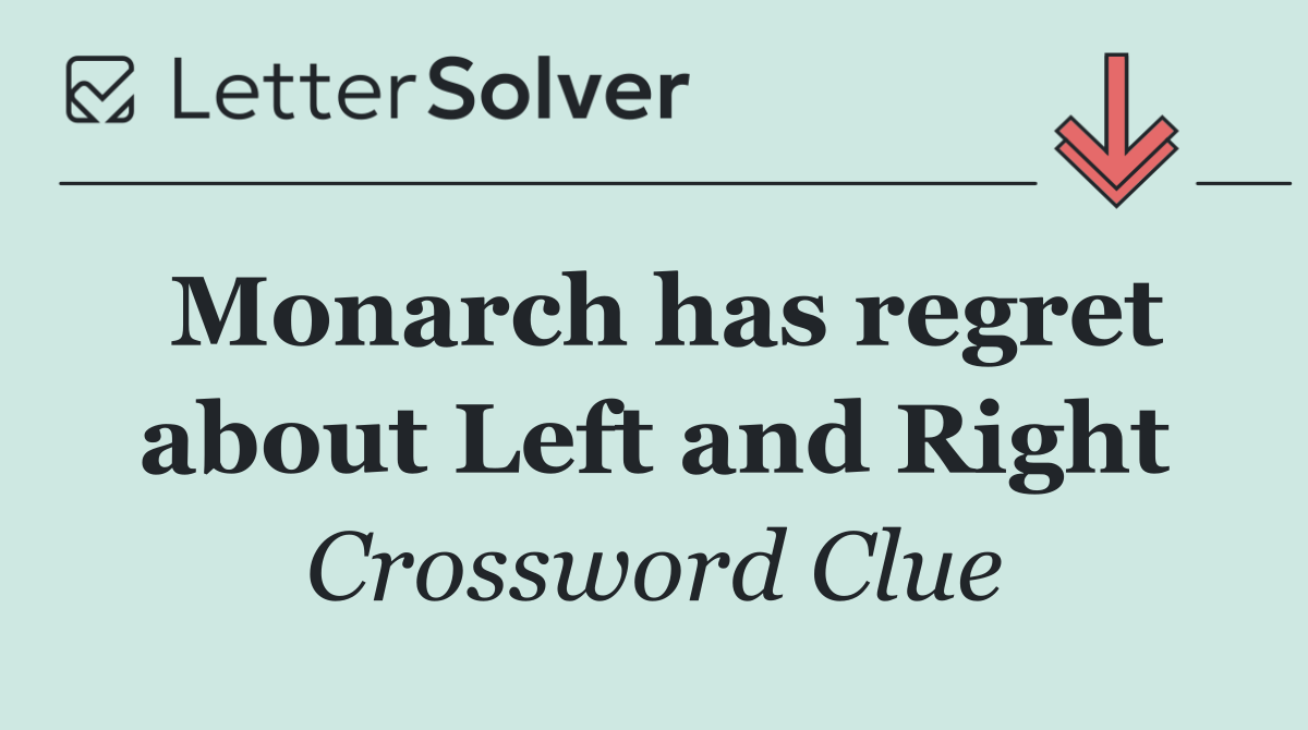 Monarch has regret about Left and Right