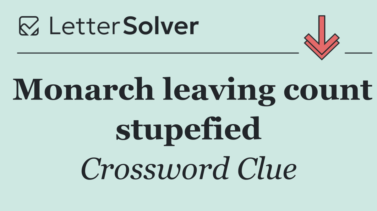 Monarch leaving count stupefied