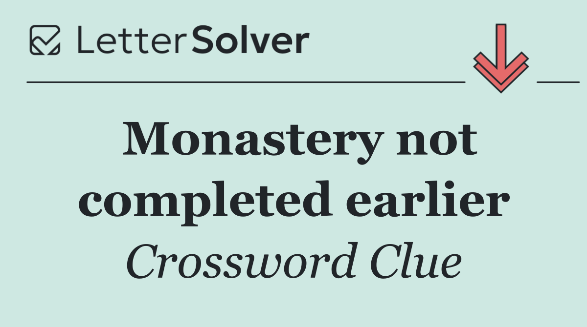 Monastery not completed earlier