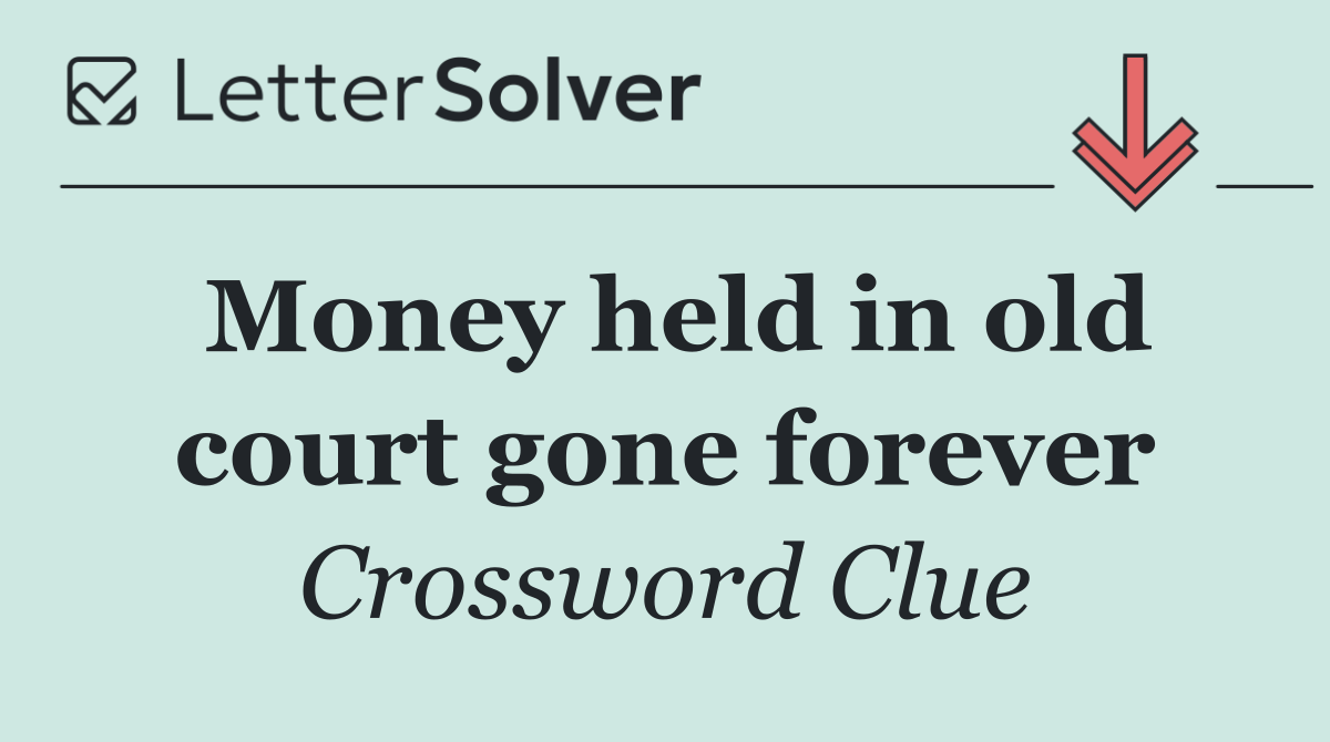 Money held in old court gone forever