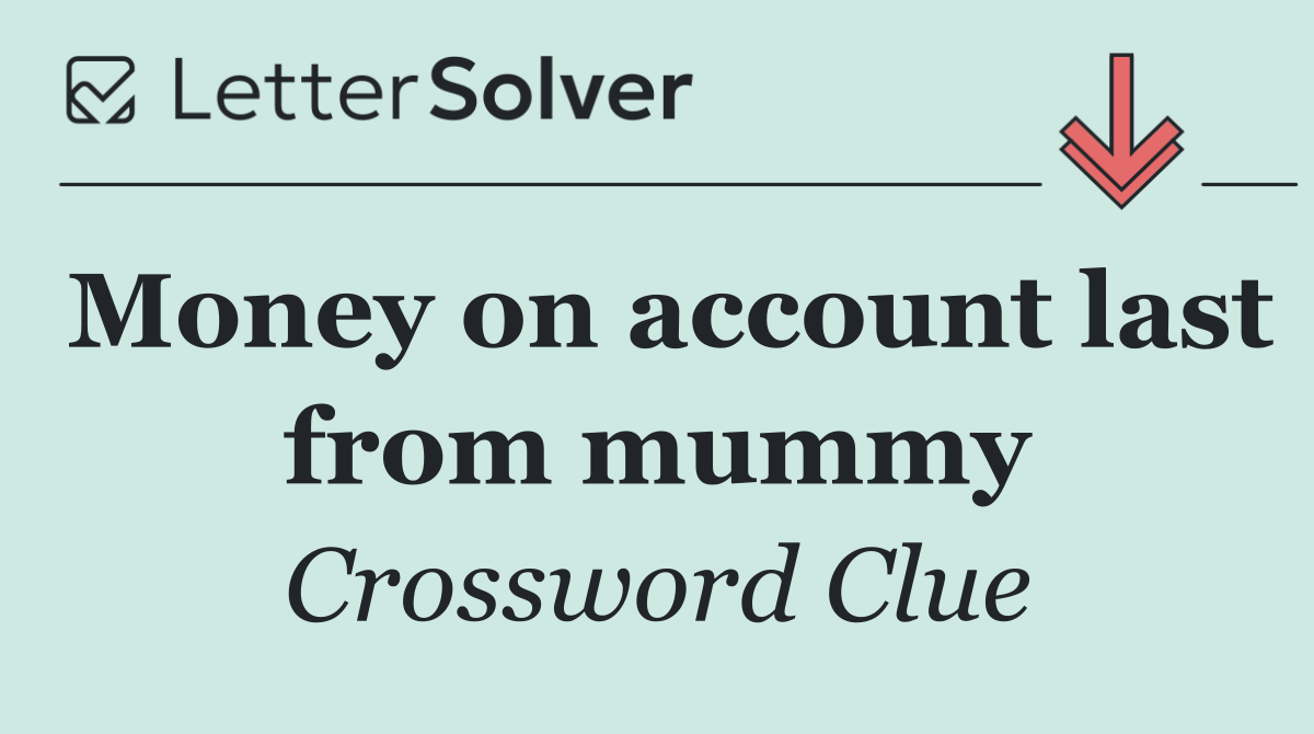 Money on account last from mummy