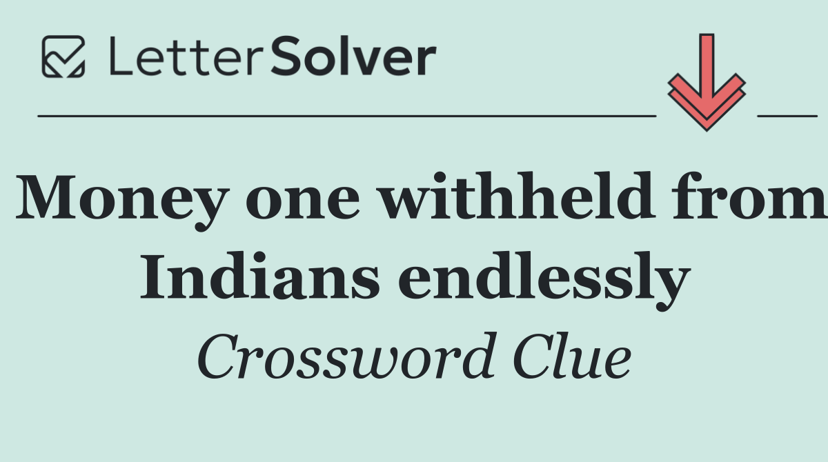 Money one withheld from Indians endlessly