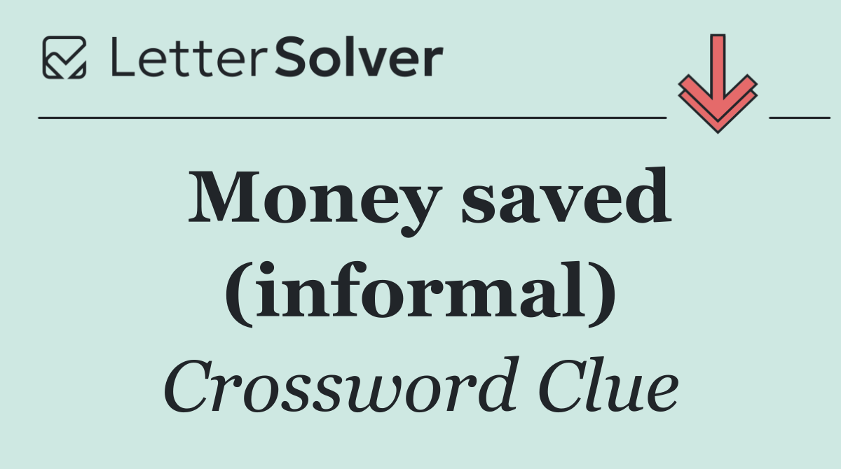 Money saved (informal)