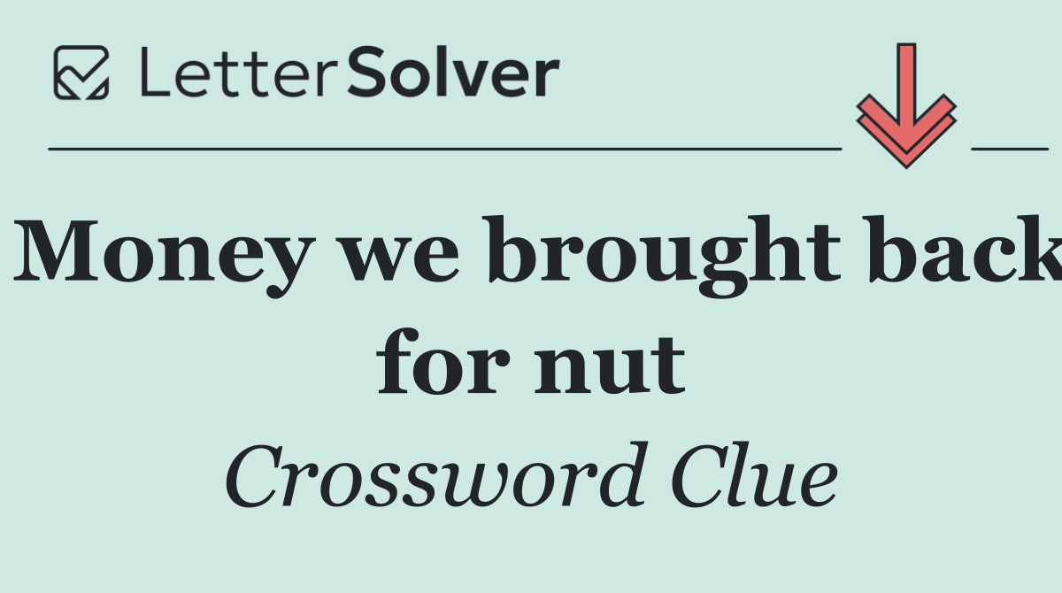Money we brought back for nut