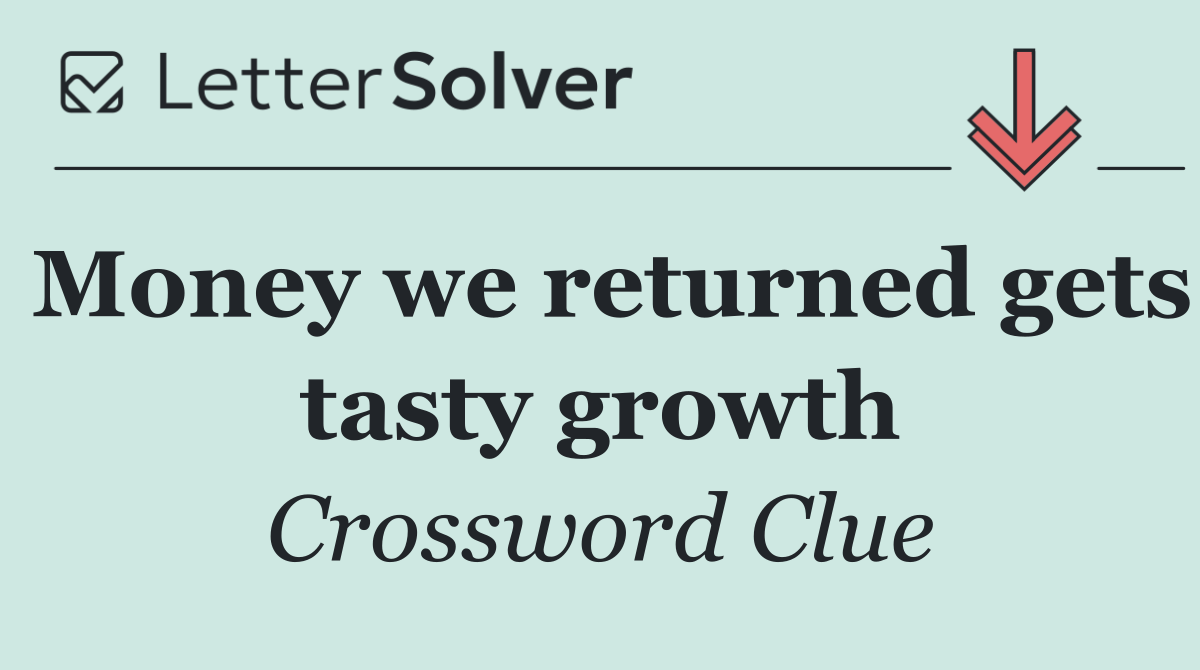 Money we returned gets tasty growth