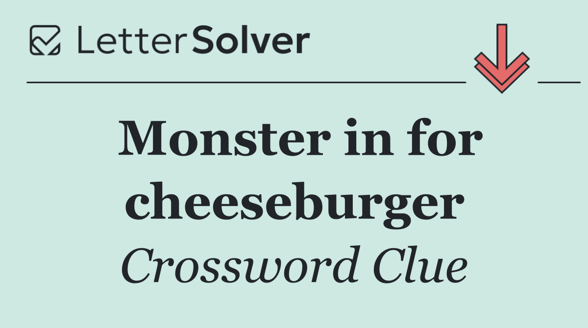 Monster in for cheeseburger