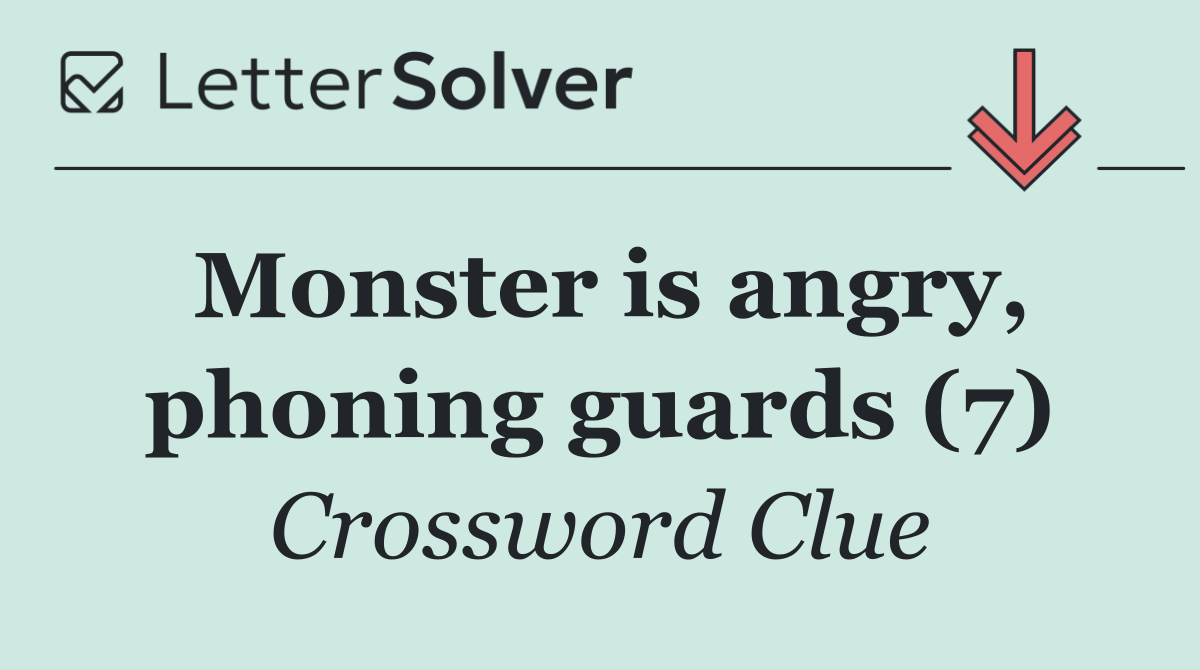 Monster is angry, phoning guards (7)