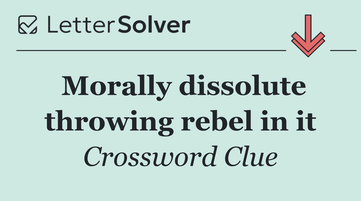 Morally dissolute throwing rebel in it