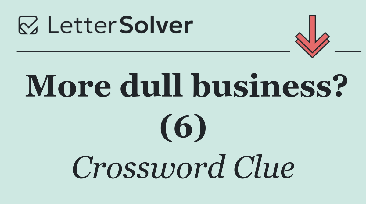 More dull business? (6)