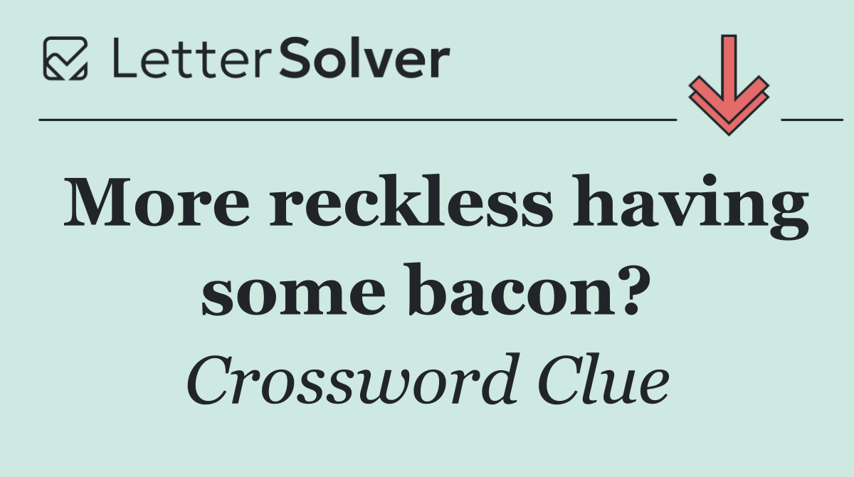More reckless having some bacon?
