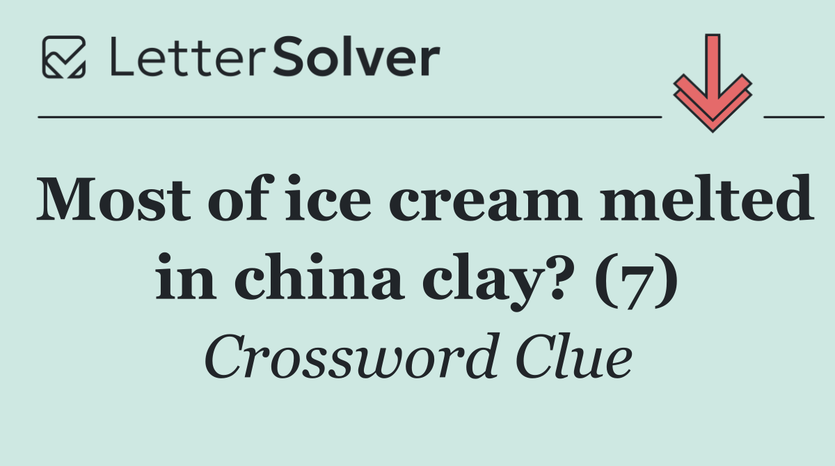 Most of ice cream melted in china clay? (7)