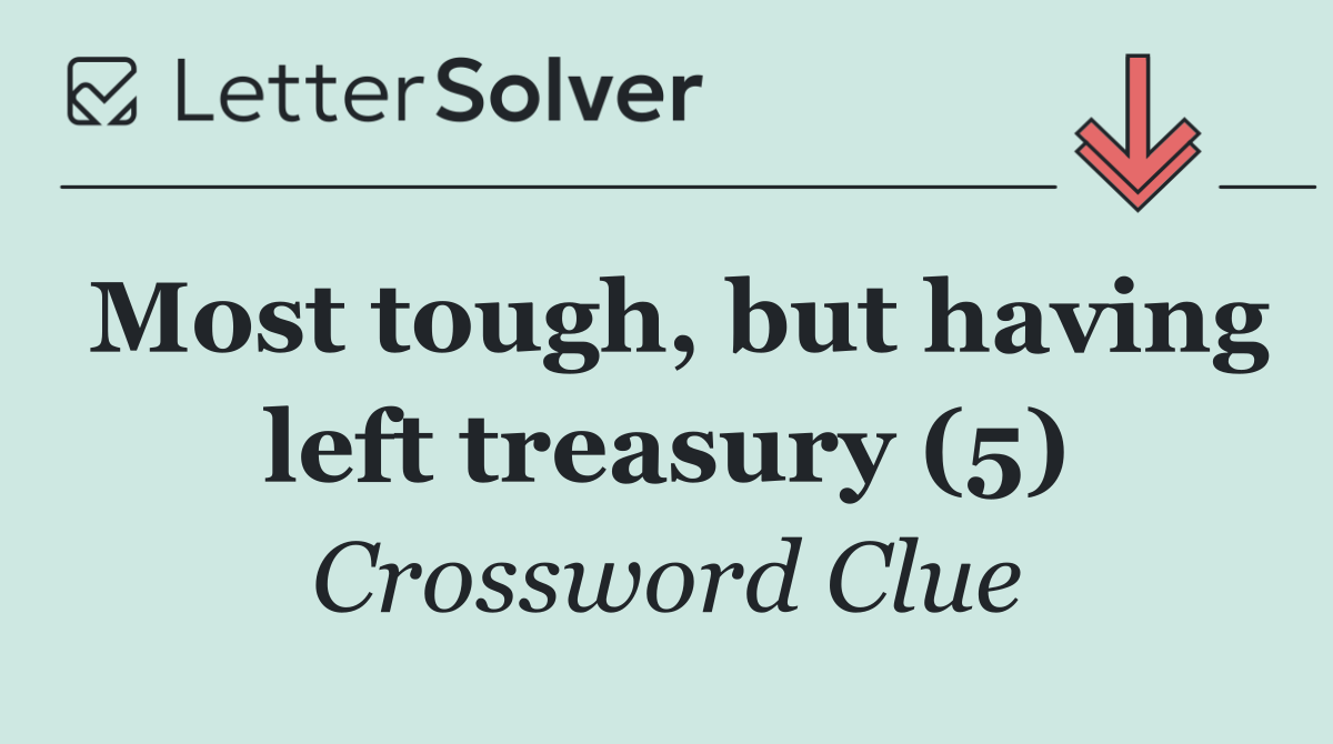 Most tough, but having left treasury (5)