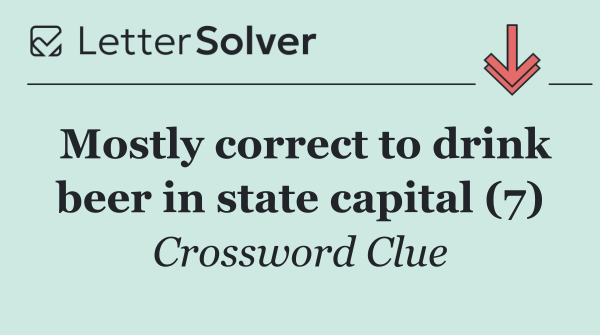 Mostly correct to drink beer in state capital (7)