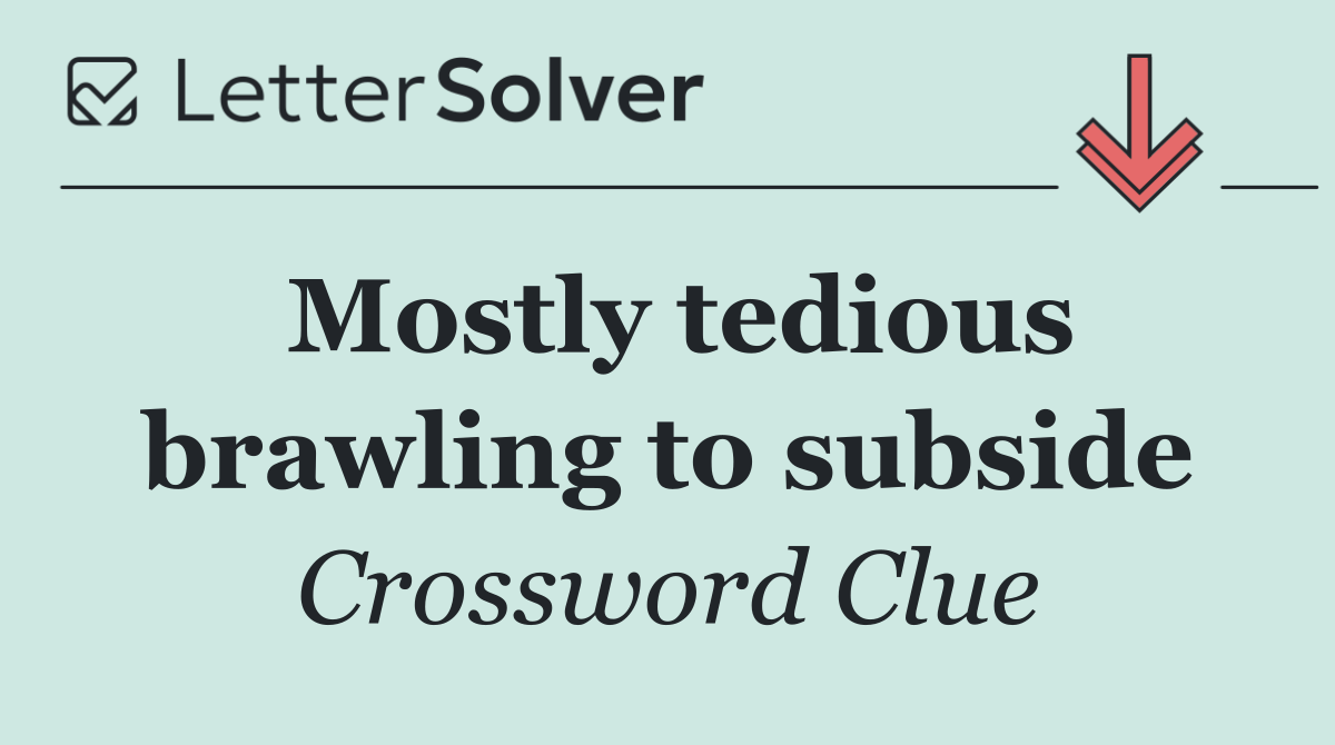 Mostly tedious brawling to subside