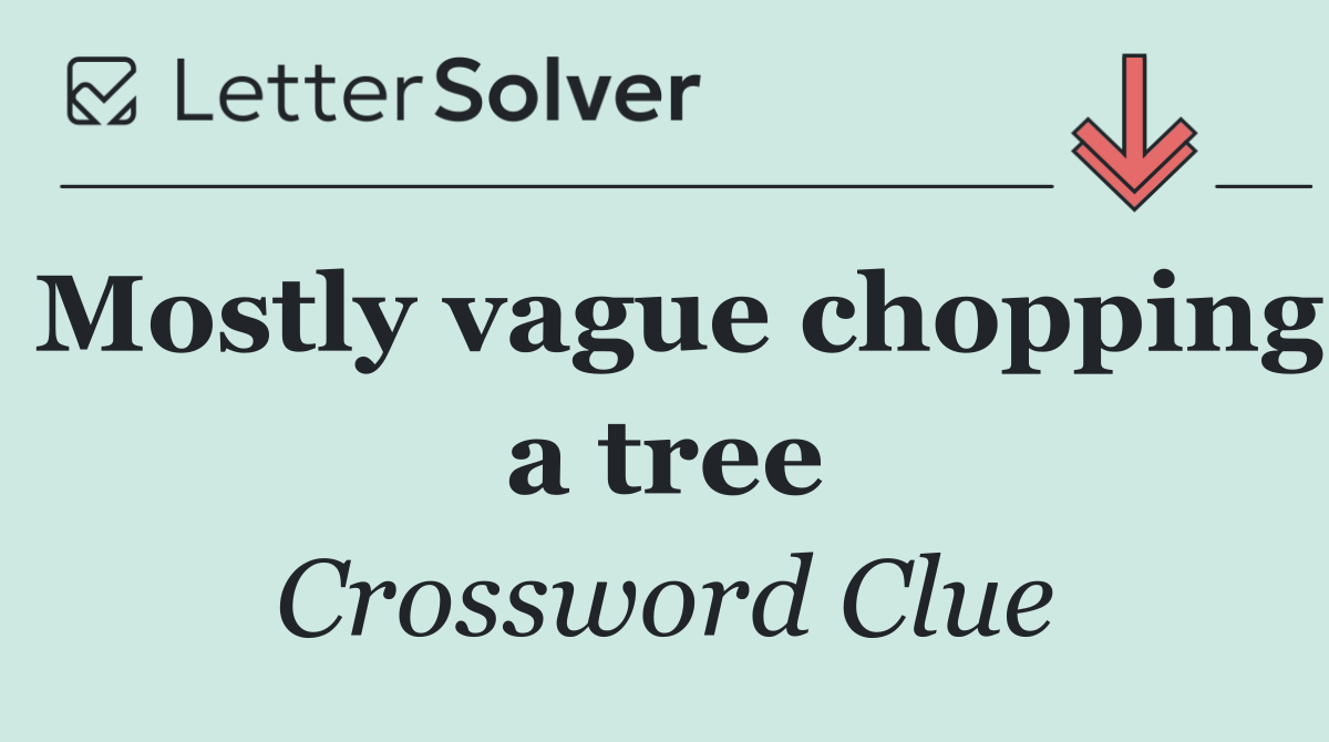 Mostly vague chopping a tree