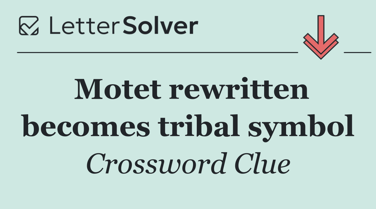 Motet rewritten becomes tribal symbol