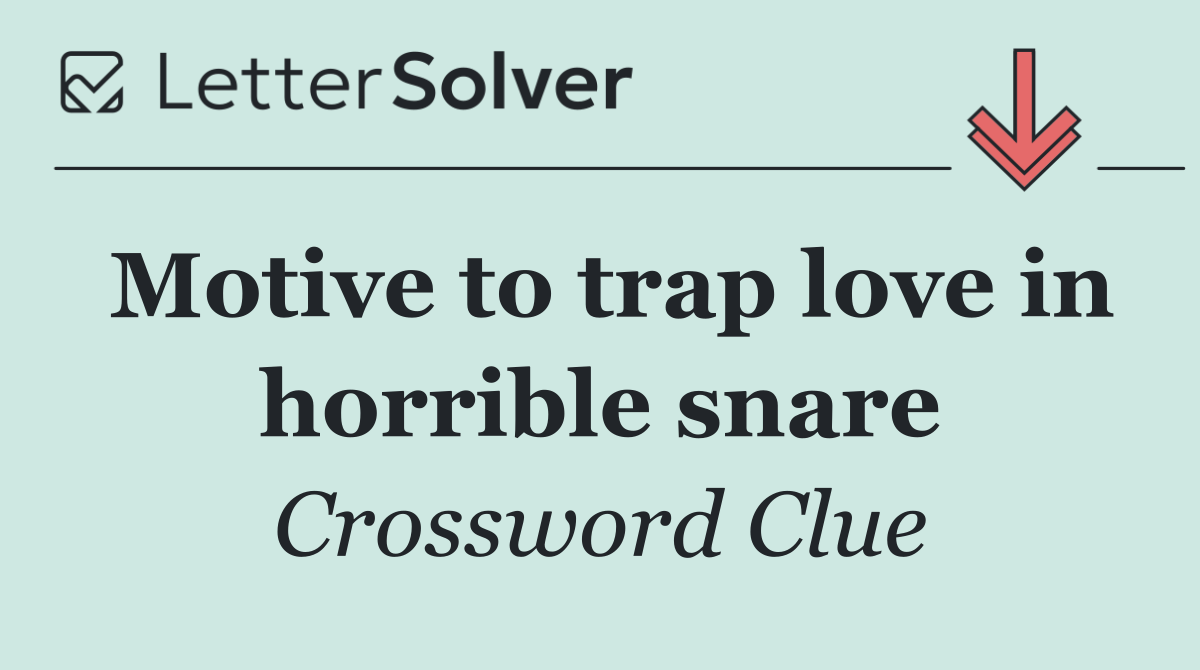 Motive to trap love in horrible snare