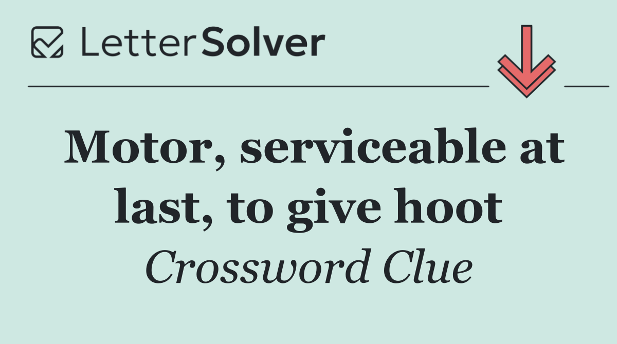 Motor, serviceable at last, to give hoot