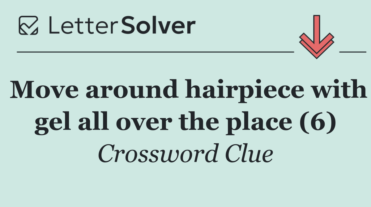 Move around hairpiece with gel all over the place (6)