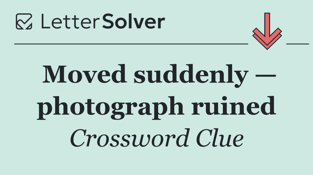 Moved suddenly — photograph ruined