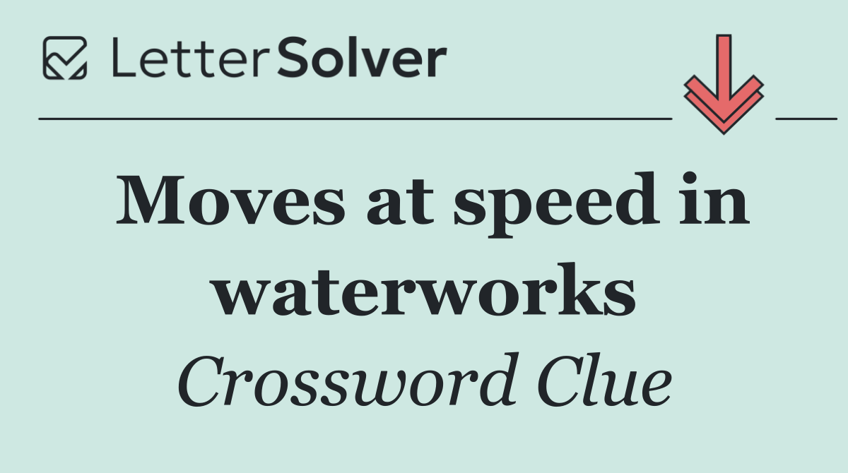 Moves at speed in waterworks